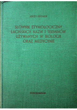 Słownik etymologiczny łacińskich nazw i terminologów używanych w biologii oraz medycynie