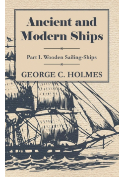 Ancient and Modern Ships - Part I. Wooden Sailing-Ships