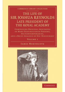 The Life of Sir Joshua Reynolds, LL.D., F.R.S., F.S.A., Etc., Late President of the Royal Academy