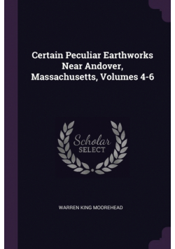 Certain Peculiar Earthworks Near Andover, Massachusetts, Volumes 4-6