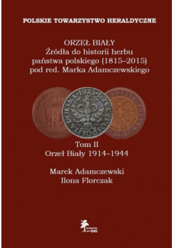Orzeł Biały Źródła do historii herbu państwa polskiego (1815-2015) Tom 2 Orzeł Biały 1914-1944