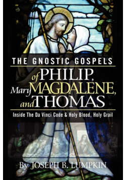 The Gnostic Gospels of Philip, Mary Magdalene, and Thomas