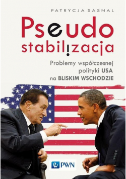 Pseudostabilizacja Problemy współczesnej polityki USA na Bliskim Wschodzie