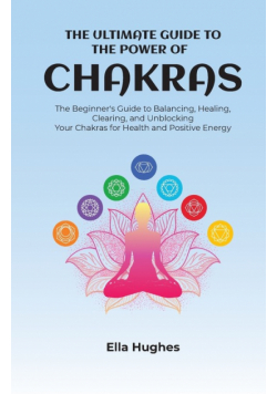 The Ultimate Guide to the Power of Chakras