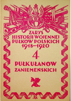 Zarys historji wojennej pułkowników polskich 1918 - 1920 4 Pułk Ułanów Zaniemeńskich reprint z 1929 r