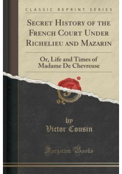 Secret History of the French Court Under Richelieu and Mazarin Reprint 1859 r
