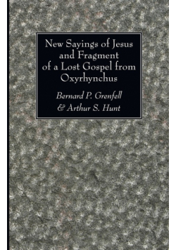 New Sayings of Jesus and Fragment of a Lost Gospel from Oxyrhynchus