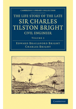 The Life Story of the Late Sir Charles Tilston Bright, Civil Engineer - Volume 2