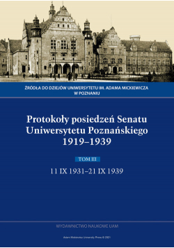 Protokoły posiedzeń Senatu Uniwersytetu Poznańskiego 1919-1939. Tom III: 11 IX 1931-21 IX 1939