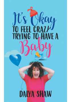 It'S Okay to Feel Crazy Trying to Have a Baby