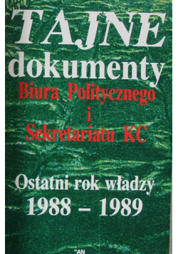 Tajne dokumenty Biura politycznego i Sekretariatu KC Ostatni rok władzy 1988 1989