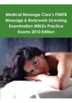 Medical Massage Care's FSMTB Massage & Bodywork Licensing Examination MBLEx Practice Exams 2010 Edition