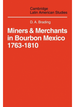Miners and Merchants in Bourbon Mexico 1763 1810