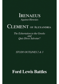 Irenaeus' 'Against Heresies' and Clement of Alexandria's 'The Exhortation to the Greeks' and 'Quis Dives Salvetur?'