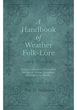 A Handbook of Weather Folk-Lore - Being a Collection of Proverbial Sayings in Various Languages Relating to the Weather