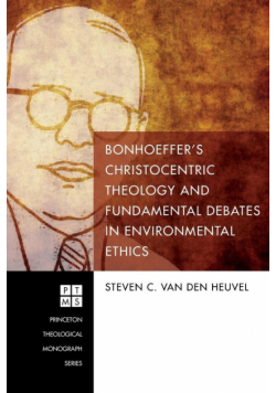 Bonhoeffer's Christocentric Theology and Fundamental Debates in Environmental Ethics