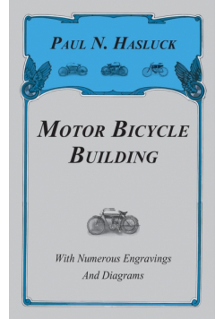 Motor Bicycle Building - With Numerous Engravings and Diagrams