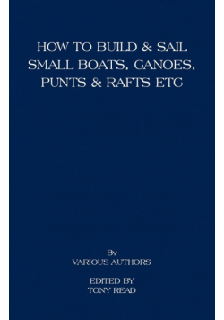 How to Build and Sail Small Boats - Canoes - Punts and Rafts