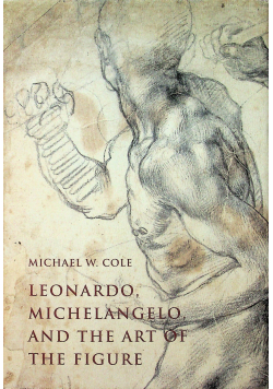 Leonardo Michelangelo and the art of the figure