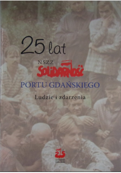 25 lat NSZZ Solidarność Portu Gdańskiego Ludzie i zdarzenia