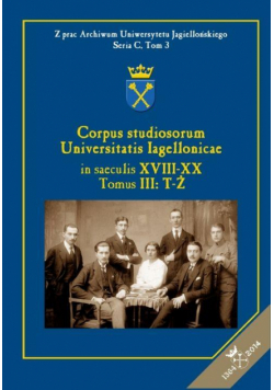 Corpus studiosorum Universitatis Iagellonicae in saeculis XVIII-XX, Tomus III: T-Ż