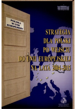 Polska w Unii Europejskiej. Strategia dla Polski po wejściu do Unii Europejskiej na lata 2004-2015