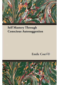 Self Mastery Through Conscious Autosuggestion