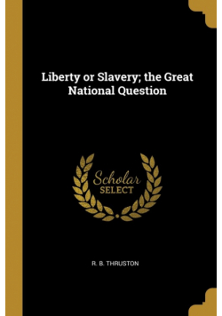 Liberty or Slavery; the Great National Question