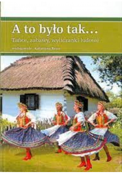 A to było tak Tańce zabawy wyliczanki ludowe