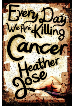 Every Day We Are Killing Cancer