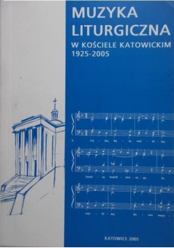 Muzyka liturgiczna w kościele Katowickim 1925 2005