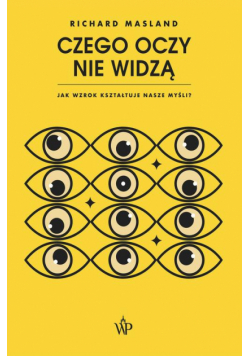 Czego oczy nie widzą. Jak wzrok kształtuje nasze myśli