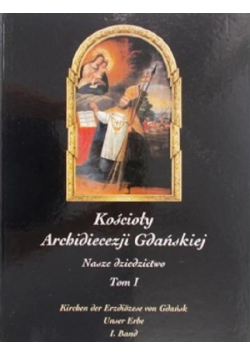 Kościoły Archidiecezji Gdańskiej Nasze dziedzictwo tom 1