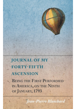 Journal of My Forty-Fifth Ascension, Being the First Performed in America, on the Ninth of January, 1793