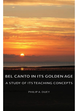 Bel Canto in Its Golden Age - A Study of Its Teaching Concepts