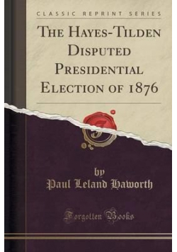 The Hayes - Tilden disputed presidential election of 1876 Reprint z 1906 r.