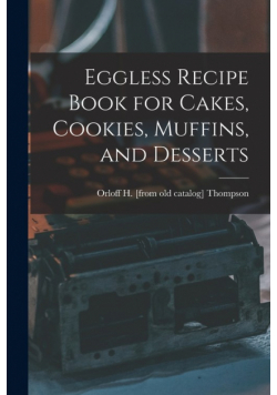 Eggless Recipe Book for Cakes, Cookies, Muffins, and Desserts
