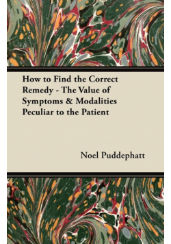 How to Find the Correct Remedy - The Value of Symptoms & Modalities Peculiar to the Patient