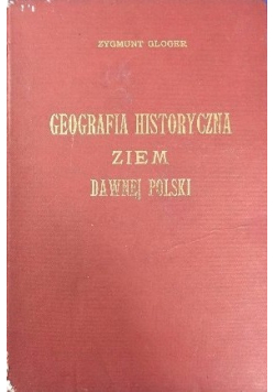 Geografia historyczna ziem dawnej Polski Reprint z 1903 r