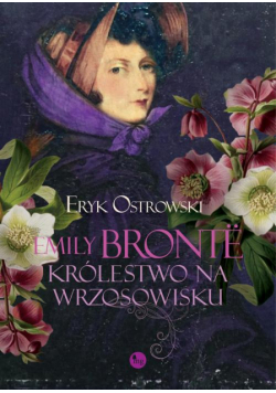 Emily Brontë. Królestwo na wrzosowisku