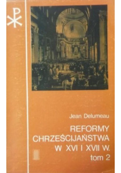Reformy chrześcijaństwa w XVI i XVII w. Tom II