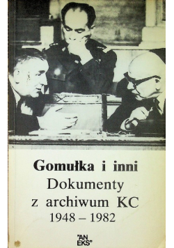 Gomułka i inni Dokumenty z archiwum KC 1948 - 1982