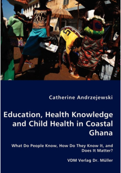 Education, Health Knowledge and Child Health in Coastal Ghana - What Do People Know, How Do They Know It, and Does It Matter?