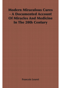 Modern Miraculous Cures - A Documented Account of Miracles and Medicine in the 20th Century