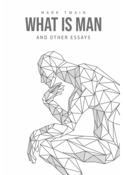 What Is Man? And Other Essays