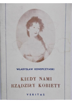 Konopczyński Władysław - Kiedy nami rządziły kobiety