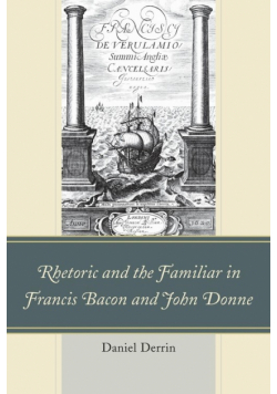Rhetoric and the Familiar in Francis Bacon and John Donne