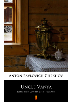 Uncle Vanya. Scenes from Country Life in Four Acts