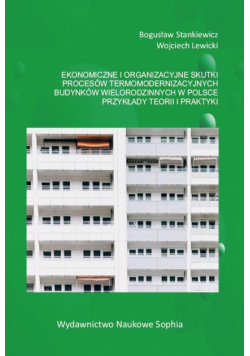 Ekonomiczne i organizacyjne skutki procesów termomodernizacyjnych budynków wielorodzinnych w Polsce. Przykłady teorii i praktyki