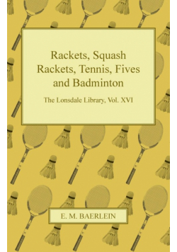Rackets, Squash Rackets, Tennis, Fives and Badminton - The Lonsdale Library, Vol. XVI